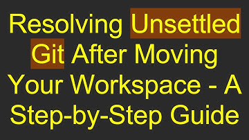 Resolving Unsettled Git After Moving Your Workspace - A Step-by-Step Guide