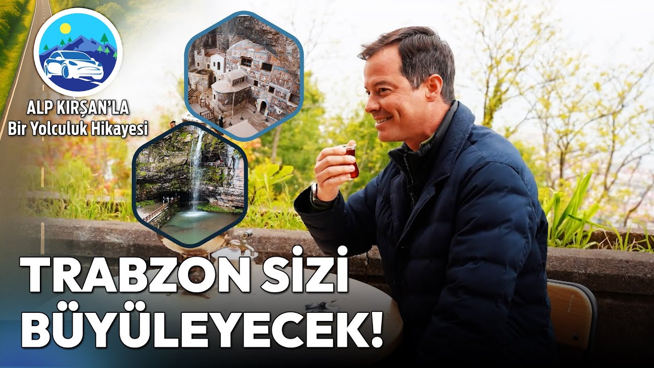 Trabzon'un Mutlaka Görmeniz Gereken En Güzel Rotaları | Alp Kırşan'la Bir Yolculuk Hikayesi