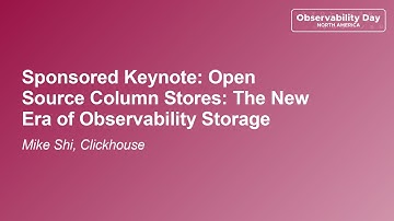 Sponsored Keynote: Open Source Column Stores: The New Era of Observability Storage - Mike Shi