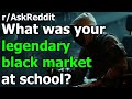 What was your legendary black market in school?
 (r/AskReddit)