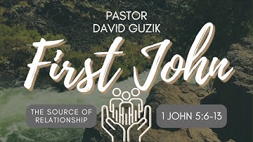 1 John 5:6-13 – The Source of Relationship