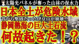 【静岡・熱海 土石流はなぜ起きた！？『太陽光パネルが奪った山林の保水力』】昔から堅固と謳われた伊豆山が突如大崩壊！ソーラーパネルが原因なら日本全土で同じ事が起きる可能性がある！解明できるのは小泉進次郎