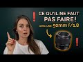 50mm f18  ce quil ne faut surtout pas faire avec cet objectif 