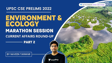 Environment & Ecology | Current Affairs Round-Up | Marathon - 2 | UPSC CSE PRELIMS 2022 | Naveen Sir