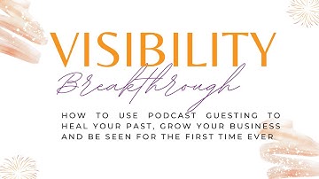 Visibility Breakthrough: How to Use Podcast Guesting to Heal Your Past, Grow Your Business & Be Seen