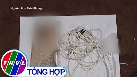 THVL | Một thanh niên tử vong vì dùng điện thoại khi đang sạc pin