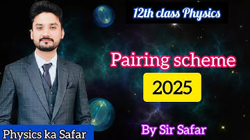 Pairing scheme 2025 Class 12 physics | Physics ka safar