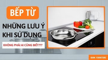 Những lưu ý khi sử dụng bếp từ bền và an toàn không phải ai cũng biết?