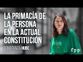 Constanza Hube | La primacía de la persona en la actual Constitución