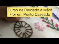 Como fazer FLOR em PONTO CASEADO ABERTO - Curso de Bordado à Mão - Aula 08