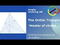 Angle chasing 6 the orthic triangle master of circles