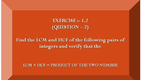 Solution of exercise 1.2 class 10 question 2 Find the LCM and HCF of the following pairs of the no.
