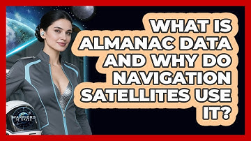 What Is Almanac Data And Why Do Navigation Satellites Use It? - Warriors In Space