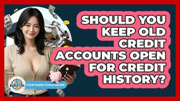 Should You Keep Old Credit Accounts Open For Credit History? - Your Guide to Budgeting