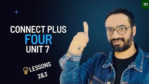 شرح منهج كونكت بلس رابعة | الوحدة السابعة الدرس الثاني والثالث| Connect Plus 4 | Unit 7 |Lessons 2&3
