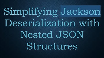 Simplifying Jackson Deserialization with Nested JSON Structures