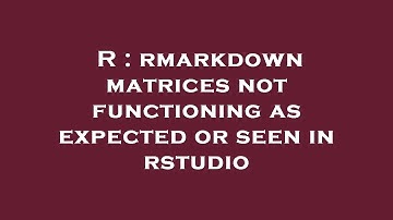 R : rmarkdown matrices not functioning as expected or seen in rstudio