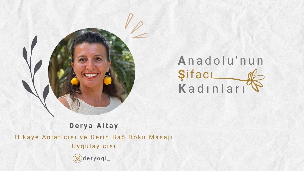Anadolu'nun Şifacı Kadınları / Derya Altay / Hikaye Anlatıcısı ve Derin Bağ Doku Masajı Uygulayıcısı