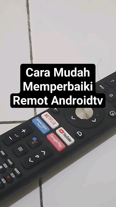 Cara Mudah Memperbaiki Remot Androidtv Rusak