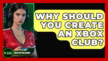 Why Should You Create An Xbox Club? - Green Button Gaming