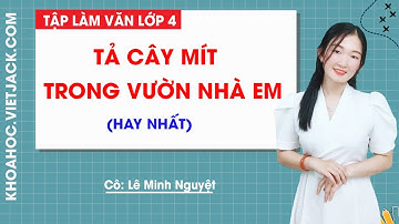 Tả cây mít trong vườn nhà em - Tập làm văn lớp 4 - Cô Lê Minh Nguyệt (HAY NHẤT)