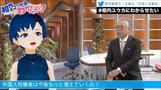 外国人労働者って、これから増えるの？【相内ユウカにわからせたい！】