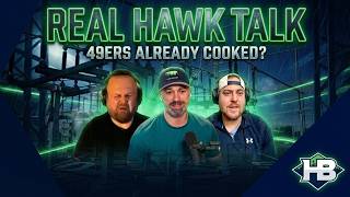 REAL HAWK TALK: 49ers Already Cooked?