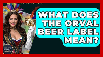 What Does The Orval Beer Label Mean? - Exploring The Benelux