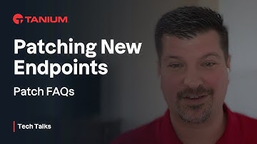 Patching New Endpoints - Patch FAQs - Tanium Tech Talks #79