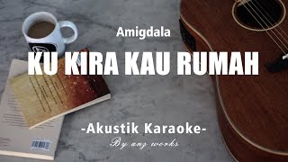 Ku Kira Kau Rumah - Amigdala ( Akustik Karaoke )