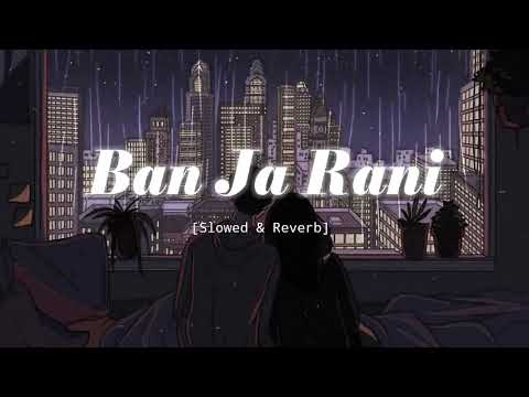 Ban Ja Rani   Slowed  Reverb   Guru Randhawa