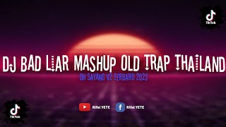 DJ BAD LIAR  MASHUP OLD X TRAP THAILAND X OH SAYANG V2 TERBARU 2023