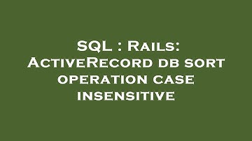 SQL : Rails: ActiveRecord db sort operation case insensitive