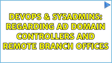 DevOps & SysAdmins: Regarding AD Domain controllers and remote branch offices