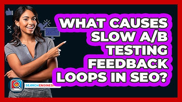 What Causes Slow A/B Testing Feedback Loops In SEO? - SearchEnginesHub.com