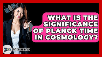 What Is The Significance Of Planck Time In Cosmology? - Physics Frontier