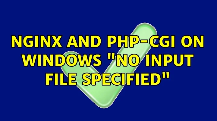 NGINX and php-cgi on Windows "No Input File Specified" (2 Solutions!!)