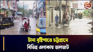 টানা বৃষ্টিপাতে চট্টগ্রামে বিভিন্ন এলাকায় জলজট | Chattogram | Chattogram 24