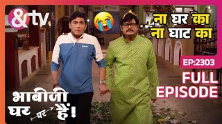 Tiwari और Vibhuti क्यों हुए बेघर? | Bhabi Ji Ghar Par Hai! | Full Ep 2303 | 4 Apr 24 | And TV