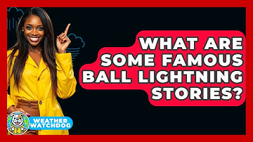 What Are Some Famous Ball Lightning Stories? - Weather Watchdog