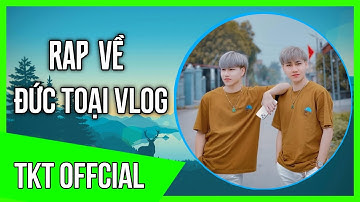 Rap Về Đức Toại Vlogs - TKT Offcial | Cặp Đôi Đức Toại & Công Tuyền