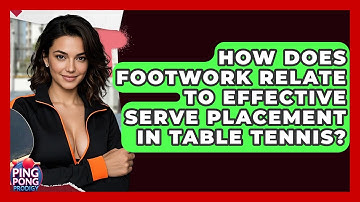 How Does Footwork Relate To Effective Serve Placement In Table Tennis? - Ping Pong Prodigy