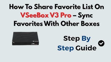 How To Share Favorite List On VSeeBox V3 Pro – Sync Favorites with Other Boxes