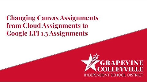 Changing Canvas Assignments from Cloud Assignments to Google LTI 1 3 Assignments
