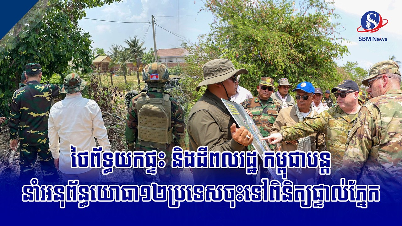 ថៃព័ទ្ធយកផ្ទះ និងដីពលរដ្ឋ កម្ពុជាបន្តនាំអនុព័ន្ធយោធា១២ប្រទេសចុះទៅពិនិត្យផ្ទាល់ភ្នែក