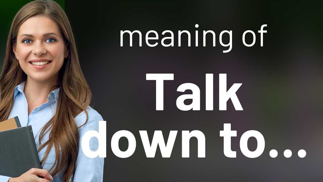 Talking Down Talk Down To Someone: Understanding the Phrase - YouTube