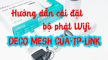 Hướng dẫn cài đặt bộ phát Wifi Deco Mesh của Tp-Link