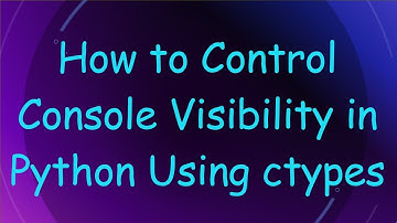 How to Control Console Visibility in Python Using ctypes