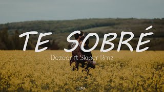 Te sobré - Dezear ft Skiper Rmz // Letra