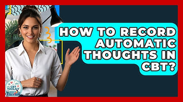 How To Record Automatic Thoughts In CBT? - CBT Toolkit